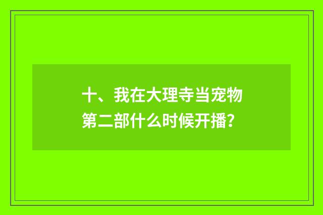 十、我在大理寺当宠物第二部什么时候开播？