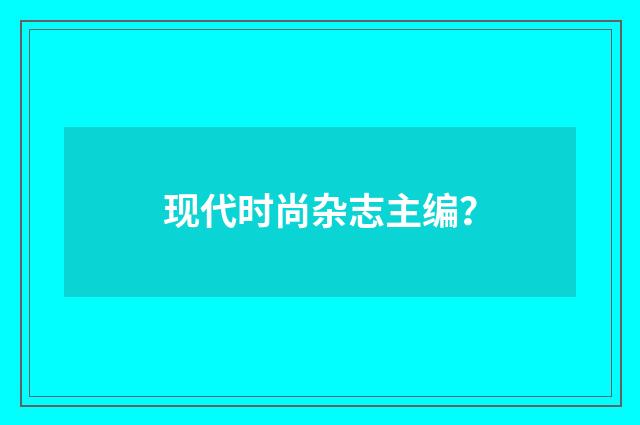 现代时尚杂志主编？