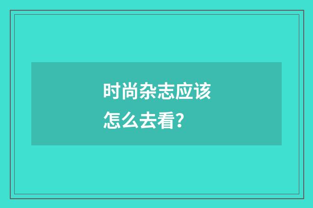 时尚杂志应该怎么去看？