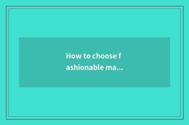 How to choose fashionable magazine?