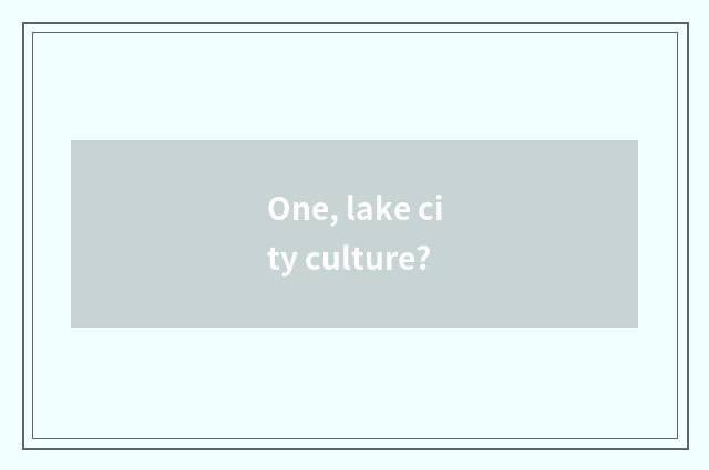 One, lake city culture?