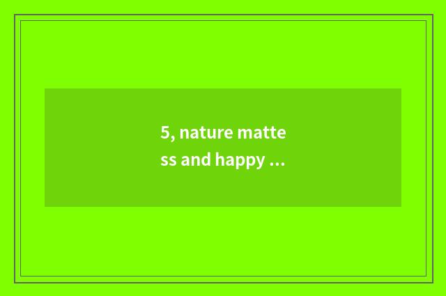5, nature mattess and happy event face the door which good, is nature mattess qu