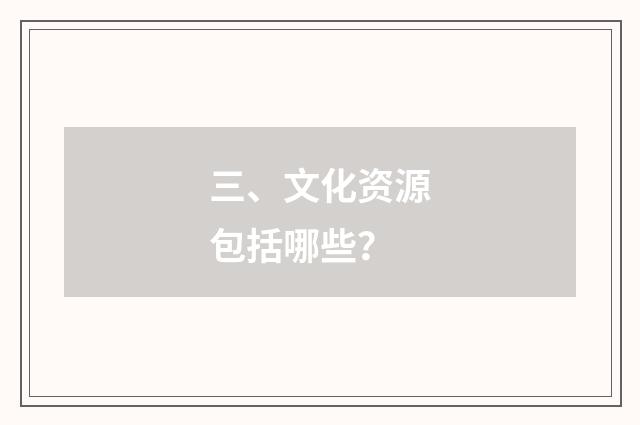 三、文化资源包括哪些？