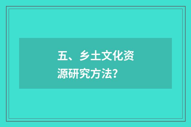 五、乡土文化资源研究方法？