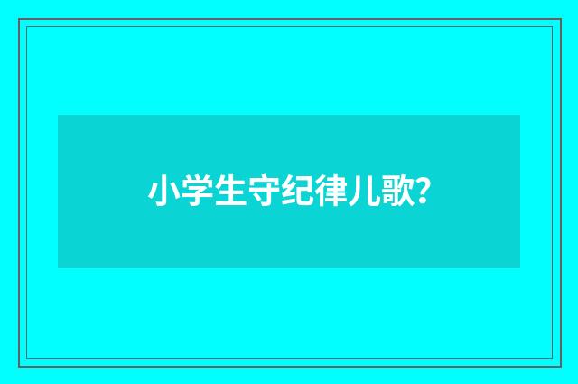 小学生守纪律儿歌？