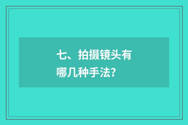 七、拍摄镜头有哪几种手法？