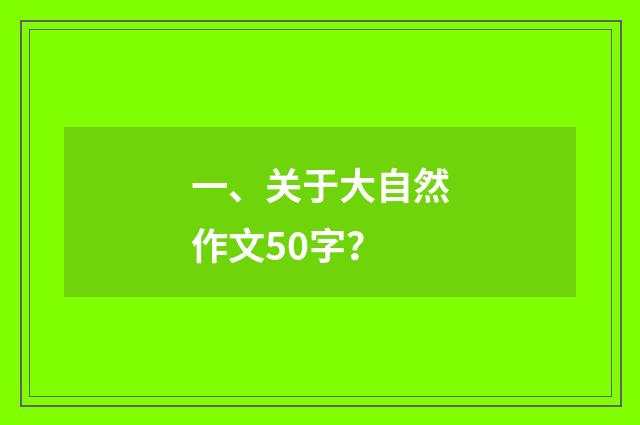 一、关于大自然作文50字？