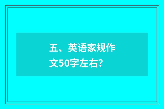 五、英语家规作文50字左右？