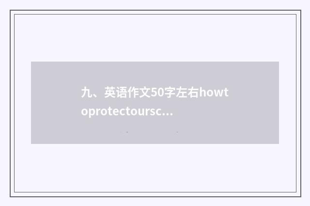九、英语作文50字左右howtoprotectourschoolenvironment？