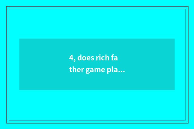 4, does rich father game play a way?