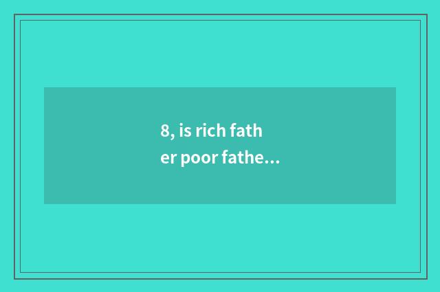 8, is rich father poor father comprehended?