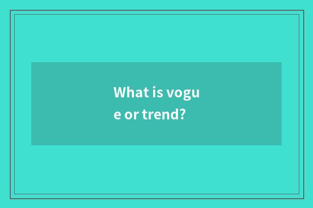 What is vogue or trend?