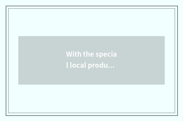 With the special local product that vogue concerns or hobby?