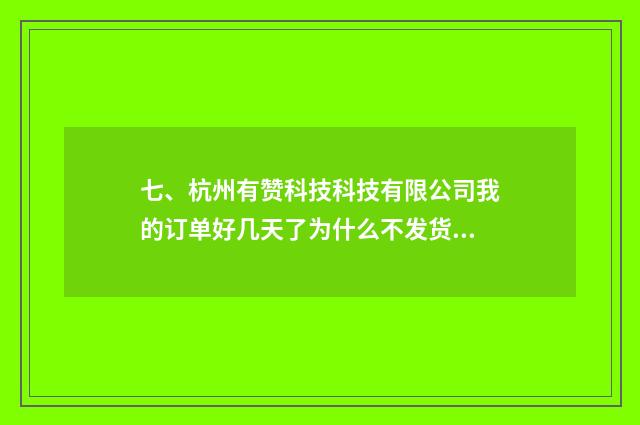 七、杭州有赞科技科技有限公司我的订单好几天了为什么不发货啊？