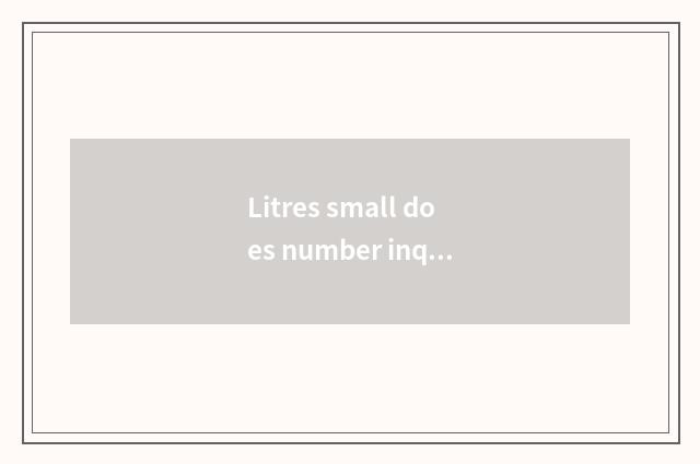 Litres small does number inquire government-owned net first?