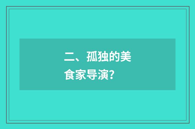 二、孤独的美食家导演？