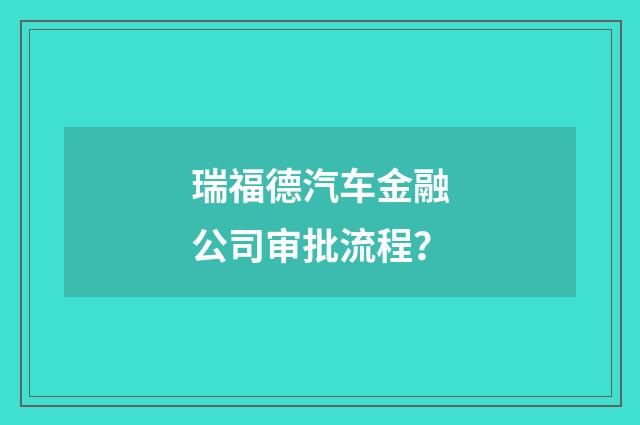 瑞福德汽车金融公司审批流程？