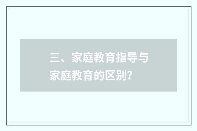 三、家庭教育指导与家庭教育的区别？
