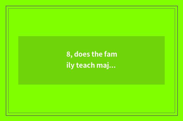 8, does the family teach major?