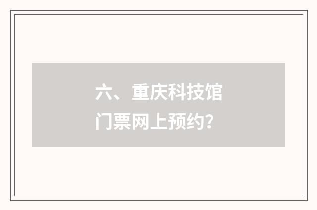 六、重庆科技馆门票网上预约？