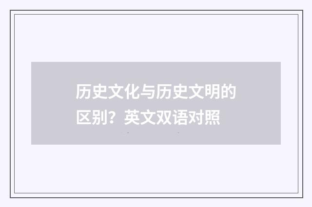 历史文化与历史文明的区别？英文双语对照