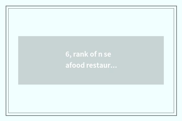 6, rank of n seafood restaurant?