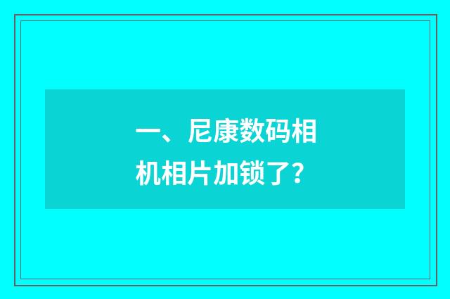 一、尼康数码相机相片加锁了？