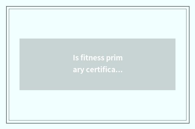 Is fitness primary certificate name?