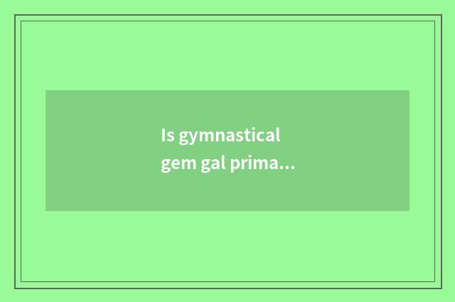 Is gymnastical gem gal primary tutorial?