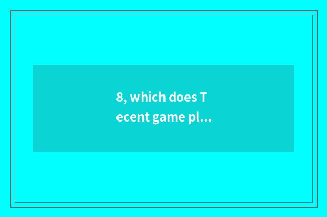 8, which does Tecent game platform download?