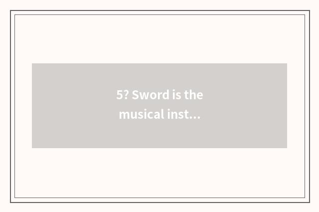 5? Sword is the musical instrument of He Zhengtai of Li of trailing plants of do