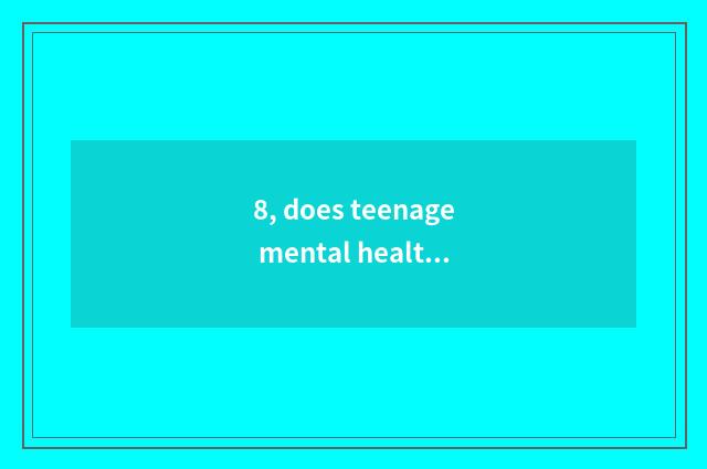 8, does teenage mental health teach national policy?