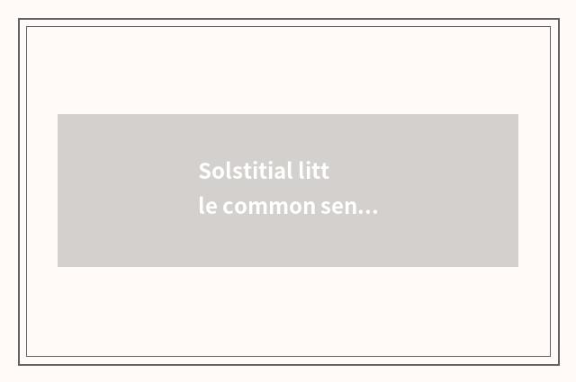 Solstitial little common sense?