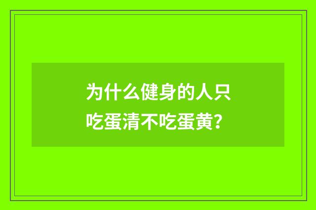 为什么健身的人只吃蛋清不吃蛋黄？
