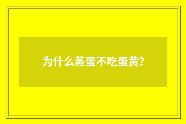 为什么蒸蛋不吃蛋黄？