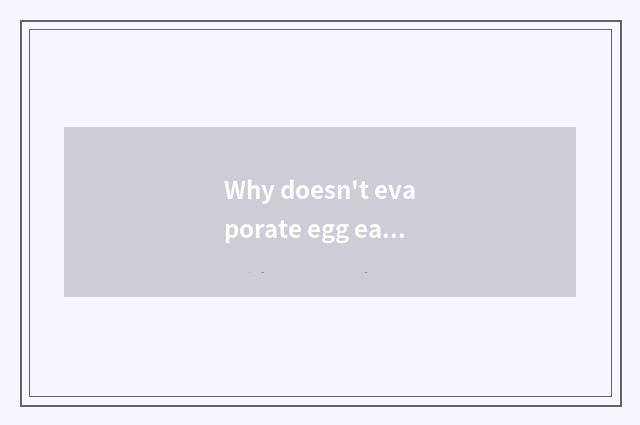 Why doesn't evaporate egg eat yoke?