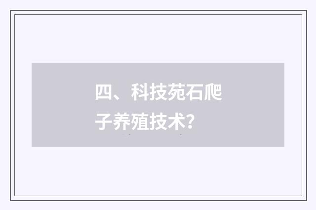 四、科技苑石爬子养殖技术？