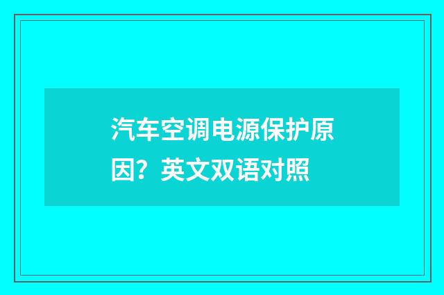 汽车空调电源保护原因？英文双语对照