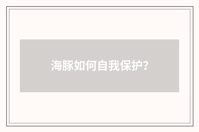 海豚如何自我保护？