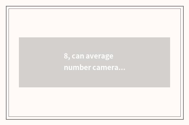 8, can average number camera change heat to resemble appearance?