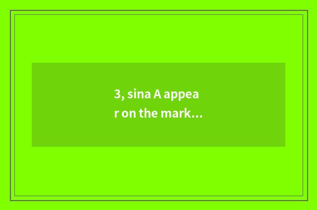3, sina A appear on the market time?