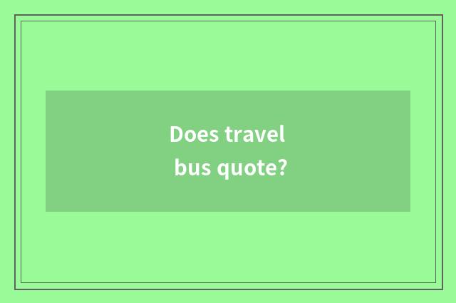 Does travel bus quote?