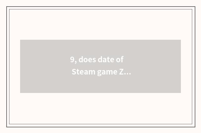 9, does date of Steam game Zhang trade platform?