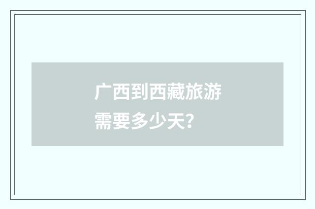 广西到西藏旅游需要多少天？