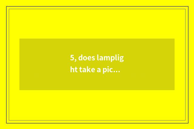 5, does lamplight take a picture pose?