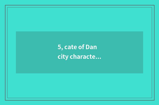 5, cate of Dan city characteristic?