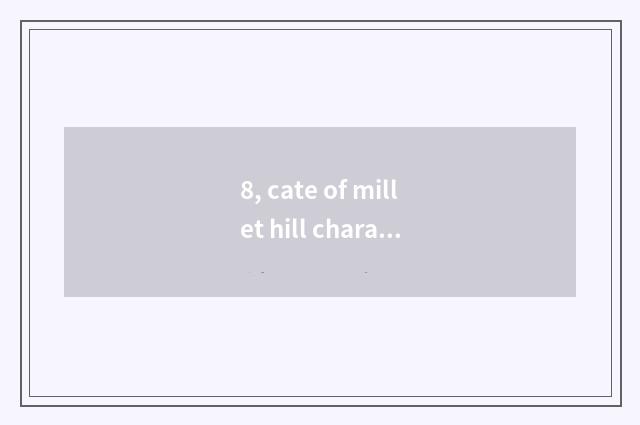 8, cate of millet hill characteristic?