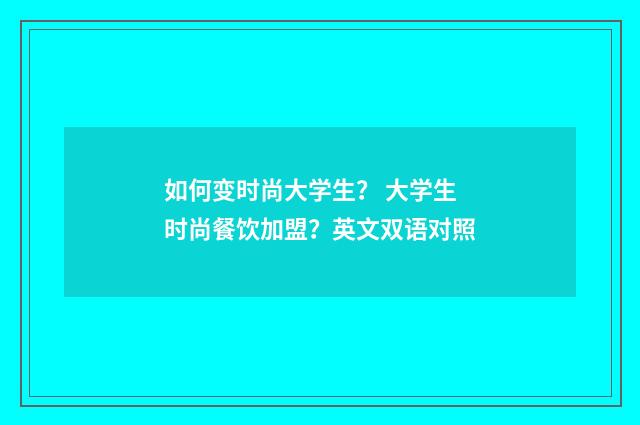 如何变时尚大学生？ 大学生时尚餐饮加盟？英文双语对照