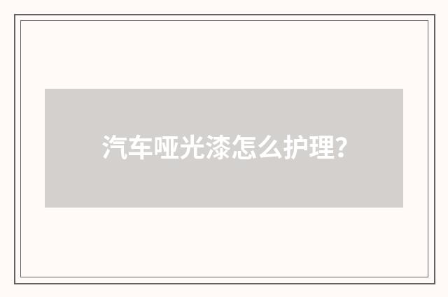 汽车哑光漆怎么护理？