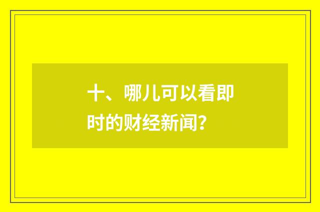 十、哪儿可以看即时的财经新闻？